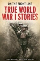 ON THE FRONT LINE: TRUE WORLD WAR I STORIES