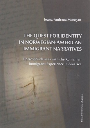 The Quest for identity in Norwegian-American immigrant narratives : correspondences with the Romanian immigrant experience in America
