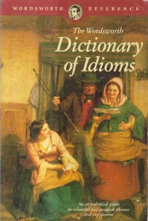 The Wordsworth DICTIONARY OF IDIOMS