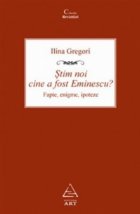 Stim noi cine a fost Eminescu? Fapte, enigme, ipoteze