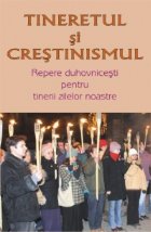 Tineretul si Crestinismul. Repere duhovnicesti pentru tinerii zilelor noastre
