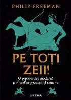 Pe toţi zeii! : o repovestire modernă a miturilor greceşti şi romane