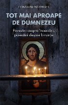 Tot mai aproape de Dumnezeu. Povestiri despre incercari, povestiri despre biruinte
