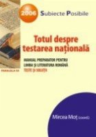 TOTUL DESPRE TESTAREA NATIONALA. MANUAL PREPARATOR PENTRU LIMBA SI LITERATURA ROMANA. TESTE SI SOLUTII
