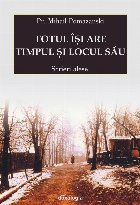 Totul isi are timpul si locul sau. Scrieri alese