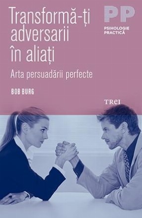 Transformă-ți adversarii în aliați. Arta persuadării perfecte