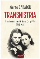 Transnistria : istoria unei familii între Est şi Vest, 1941-1981