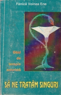 Sa ne tratam singuri - Ghid de terapie naturista