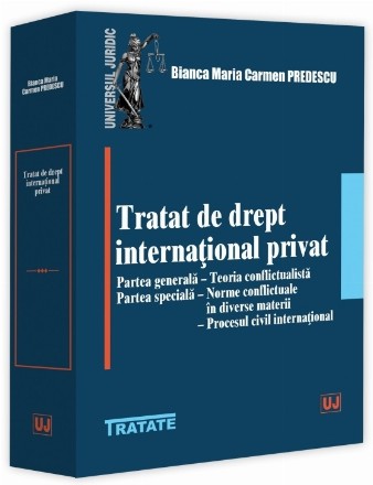 Tratat de drept internaţional privat : Partea generală - Teoria conflictualistă, Partea specială - Norme conflictuale în diverse materii, Procesul civil internaţional