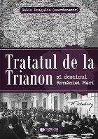 Tratatul de la Trianon & destinul României Mari