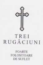 Trei rugaciuni foarte folositoare de suflet