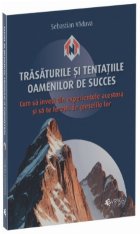Trăsăturile şi tentaţiile oamenilor de succes : cum să înveţi din experienţele acestora şi să te fer