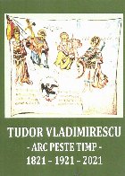 Tudor Vladimirescu. Arc peste timp. 1821-1921-2021