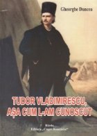 Tudor Vladimirescu, asa cum l-am cunoscut