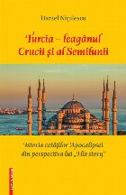 Turcia - leagănul Crucii şi al Semilunii : istoria cetăţilor Apocalipsei din perspectiva lui \