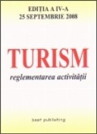 Turism - reglementarea activitatii - editia a IV-a - actualizata la 25 septembrie 2008