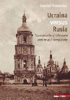 Ucraina versus Rusia : paradoxurile şi dilemele unei relaţii complicate