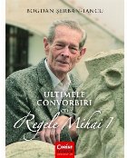 Ultimele convorbiri cu Regele Mihai I