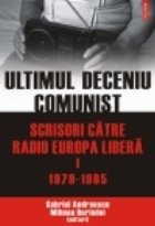 Ultimul deceniu comunist. Scrisori catre Radio Europa Libera. Vol. I: 1979-1985