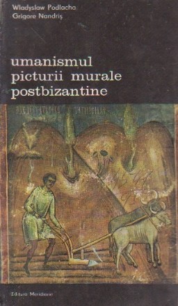 Umanismul Picturii Murale Postbizantine, Volumul I (Pictura Murala din Bucovina)