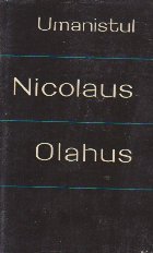 Umanistul Nicolaus Olahus (Nicolae Romanul) (1493-1568) - Texte alese
