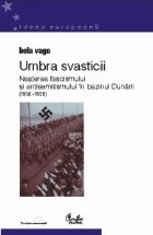 Umbra svasticii - nasterea fascismului si antisemitismul in bazinul Dunarii (1936 - 1939) Umbra svasticii - nasterea fascismului si antisemitismul in bazinul Dunarii (1936 - 1939)