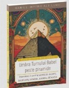 Umbra Turnului Babel peste Piramide : imperiile antichităţii: Egipt, Babilon, Sumer, Asiria, Fenicia