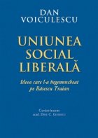 Uniunea Social Liberala - ideea care l-a ingenuncheat pe Basescu Traian