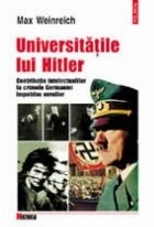 Universitatile lui Hitler. Contributia intelectualilor la crimele Germaniei impotriva evreilor Universitatile lui Hitler. Contributia intelectualilor la crimele Germaniei impotriva evreilor