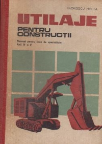 Utilaje pentru constructii - Manual pentru licee de specialitate, anii IV-V