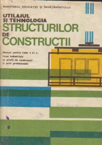 Utilajul si tehnologia structurilor de constructii - Manual pentru clasa a XI-a licee industriale cu profil de constructii si scoli profesionale
