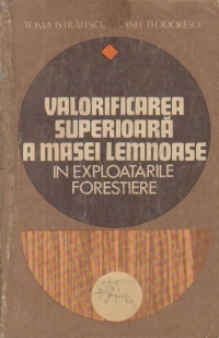 Valorificarea superioara a masei lemnoase in explorarile forestiere