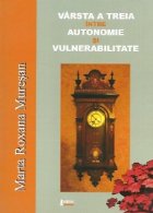 Varsta a treia intre autonomie si vulnerabilitate