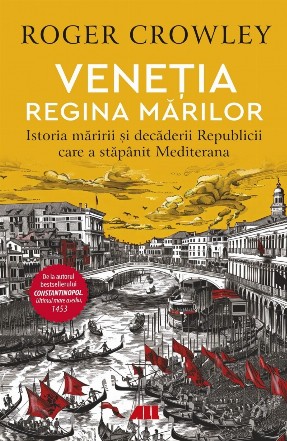 Venetia. Regina marilor. Istoria maririi si decaderii Republicii care a stapanit Mediterana