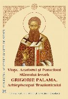 Viaţa, Acatistul şi Paraclisul Sfântului Ierarh Grigorie Palama, Arhiepiscopul Tesalonicului : (14 noiembri