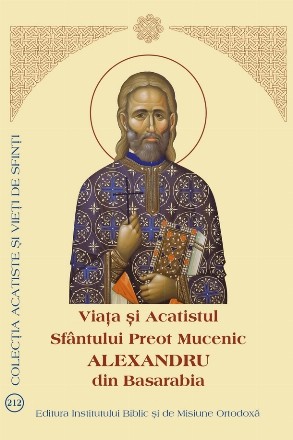 Viaţa şi acatistul Sfântului Preot Mucenic Alexandru din Basarabia (8 august)