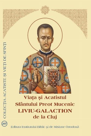Viaţa şi Acatistul Sfântului Preot Mucenic Liviu-Galaction de la Cluj (8 martie)