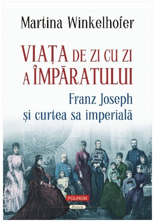 Viaţa de zi cu zi a împăratului : Franz Joseph şi Curtea sa imperială