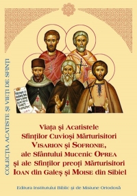 Viata si Acatistele Sfintilor Cuviosi Marturisitori Visarion si Sofronie, ale Sfantului Mucenic Oprea si ale Sfintilor Preoti Marturisitori Ioan din Gales si Moise din Sibiel