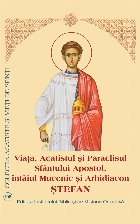 Viata, Acatistul si Paraclisul Sfantului Apostol, intaiul Mucenic si Arhidiacon Stefan