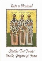 Viata si Acatistul Sfintilor Trei Ierarhi Vasile, Grigore si Ioan