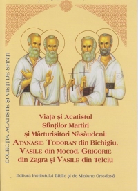 Viata si Acatistul Sfintilor Martiri si Marturisitori Nasaudeni: Atanasie Todoran din Bichigiu, Vasil din Mocod, Grigorie din Zagra si Vasile din Telciu