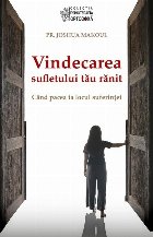 Videcarea sufletului tău rănit : când pacea ia locul suferinţei