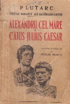 Vietile paralele ale oamenilor ilustri. Alexandru cel Mare si Caius Julius Caesar