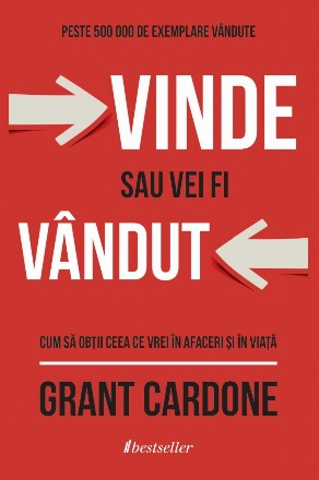 Vinde sau vei fi vandut. Cum sa obtii ceea ce vrei in afaceri si in viata