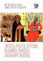 Virtutea, păcatul şi patimile în gândirea Sfântului Maxim Mărturisitorul