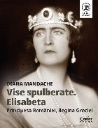 Visuri spulberate : Elisabeta - Principesa României, Regina Greciei