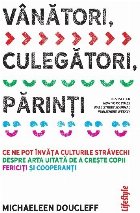 Vânători, culegători, părinţi : ce ne pot învăţa culturile străvechi despre arta pierdută de a creş