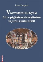 Voievodatul lui Gyula între paganism şi creştinism în jurul anului 1000