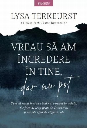 Vreau să am încredere în tine, dar nu pot : cum să mergi înainte când nu te bazezi pe ceilalţi, ţi-e frică de ce îţi poate da Dumnezeu şi nu eşti sigur pe alegerile tale